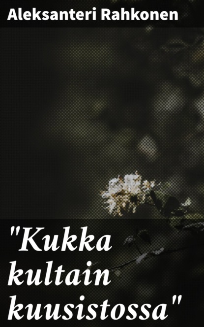 

"Kukka kultain kuusistossa"