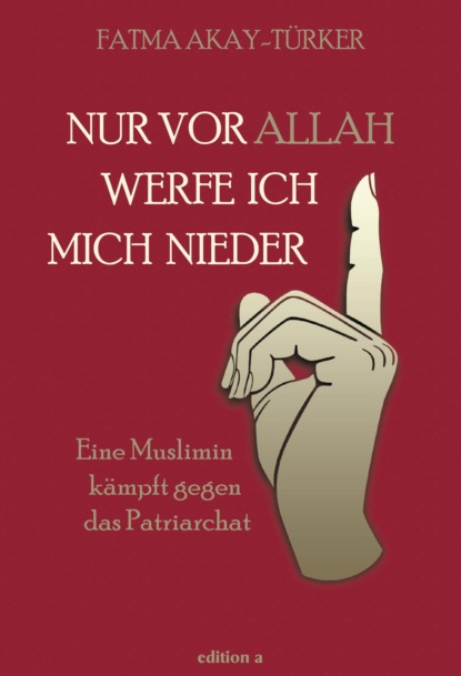 Nur vor Allah werfe ich mich nieder (Fatma Akay-Türker). 