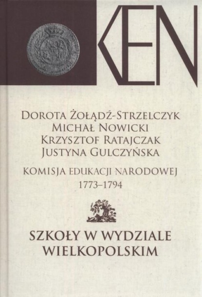 

Komisja Edukacji Narodowej 1773-1794. Tom 4. Szkoły w Wydziale Wielkopolskim