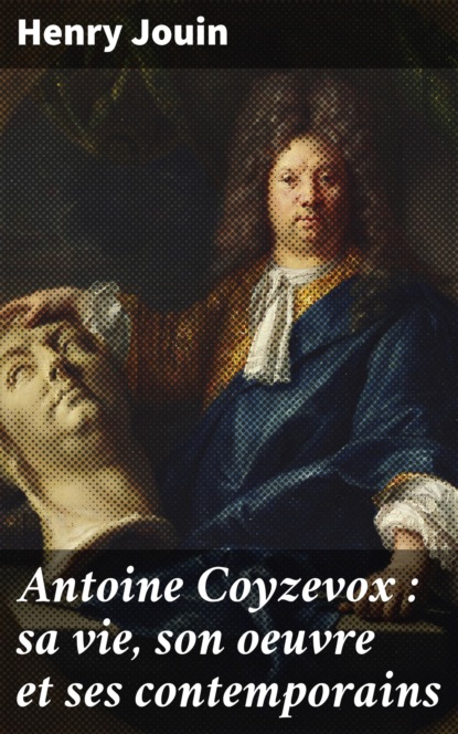 

Antoine Coyzevox : sa vie, son oeuvre et ses contemporains