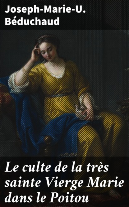 

Le culte de la très sainte Vierge Marie dans le Poitou