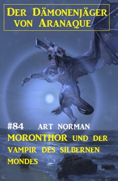 

Moronthor und der Vampir des silbernen Mondes: Der Dämonenjäger von Aranaque 84