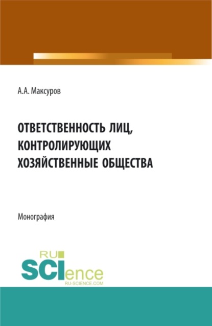 Ответственность лиц, контролирующих хозяйственные общества. (Аспирантура, Бакалавриат, Магистратура, Специалитет, СПО). Монография.