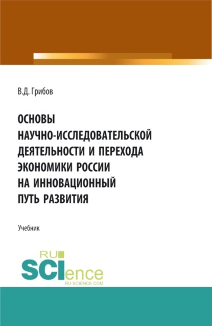 Основы научно-исследовательской деятельности и перехода экономики России на инновационный путь развития. (Бакалавриат). Учебник. (Владимир Дмитриевич Грибов). 2021г. 