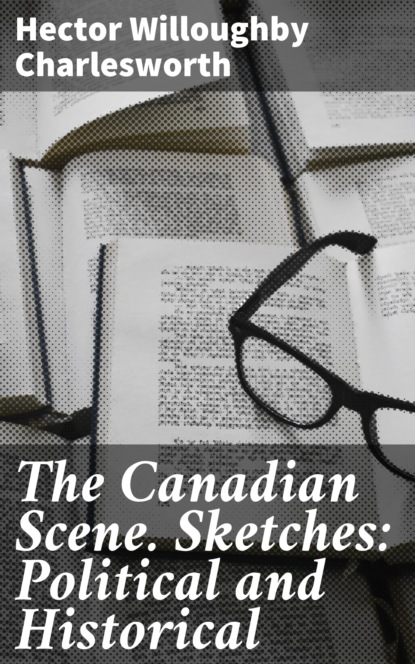 

The Canadian Scene. Sketches: Political and Historical