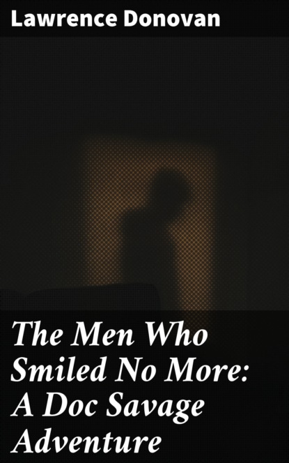 

The Men Who Smiled No More: A Doc Savage Adventure