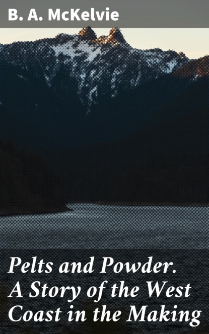 

Pelts and Powder. A Story of the West Coast in the Making