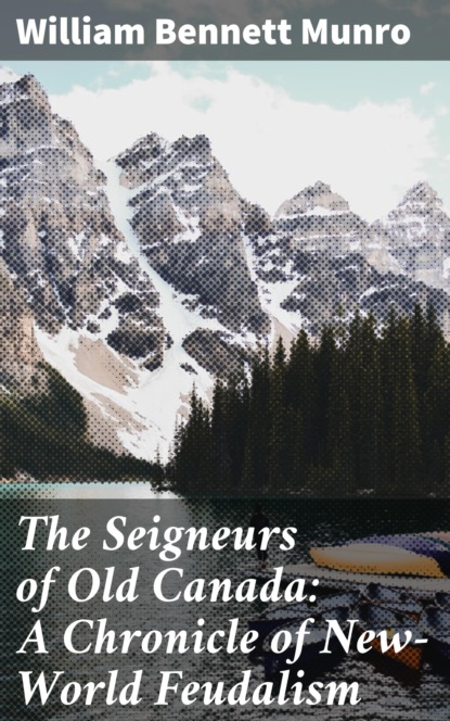 

The Seigneurs of Old Canada: A Chronicle of New-World Feudalism