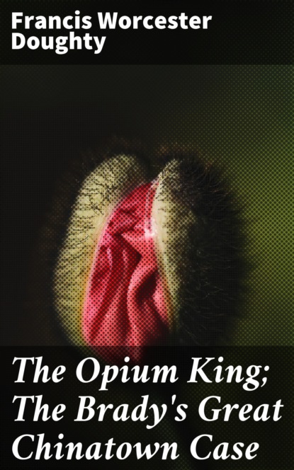 

The Opium King; The Brady's Great Chinatown Case