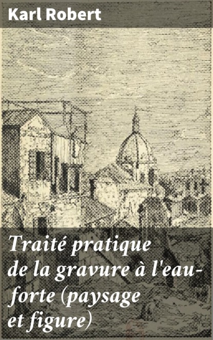 

Traité pratique de la gravure à l'eau-forte (paysage et figure)