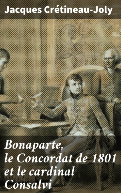 

Bonaparte, le Concordat de 1801 et le cardinal Consalvi