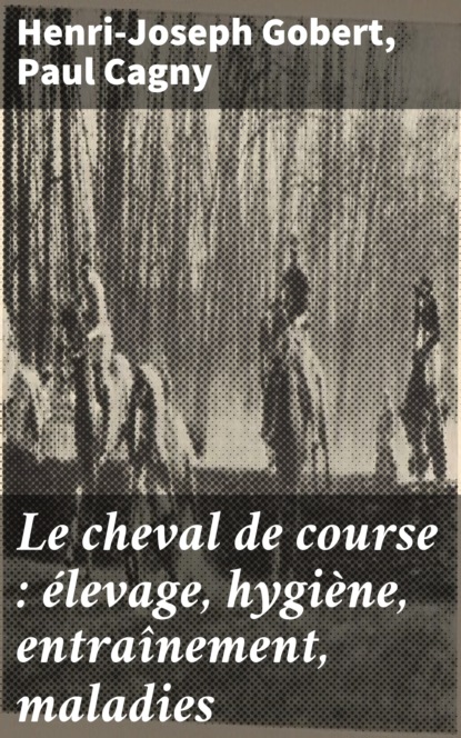 

Le cheval de course : élevage, hygiène, entraînement, maladies