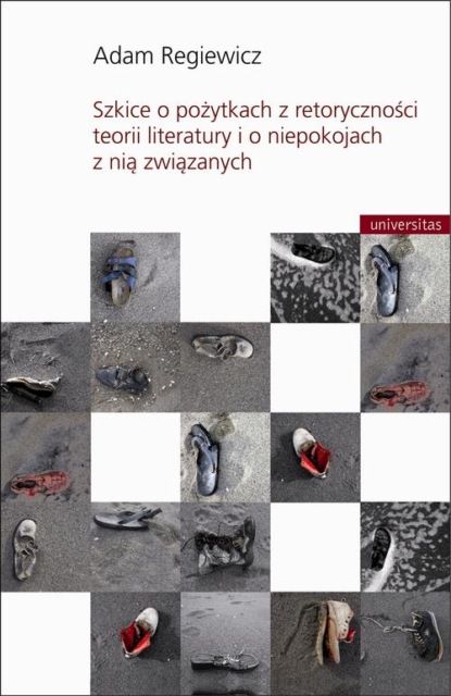 

Szkice o pożytkach z retoryczności teorii literatury i o niepokojach z nią związanych