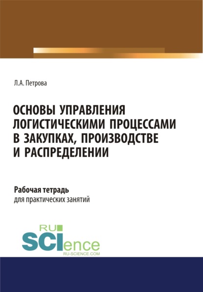 

Основы управления логистическими процессами в закупках, производстве и распределении. Рабочая тетрадь. (СПО). Учебное пособие.