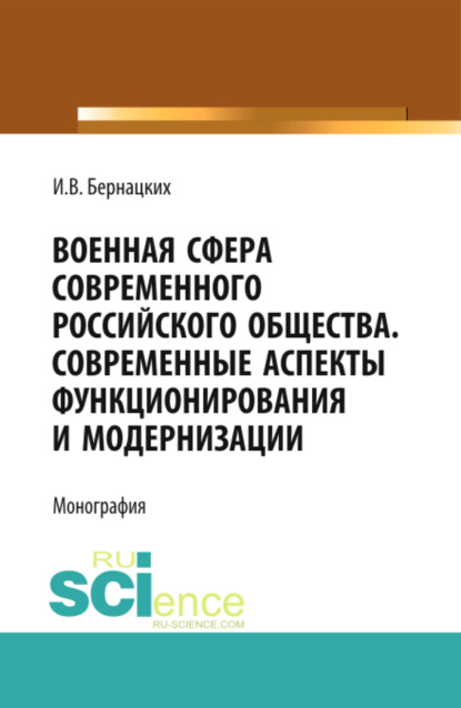 

Военная сфера современного российского общества. Современные аспекты функционирования и модернизации. (Аспирантура, Магистратура, Специалитет). Монография.