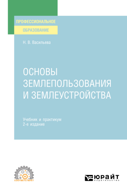 Основы землепользования и землеустройства 2-е изд., пер. и доп. Учебник и практикум для СПО (Наталья Владимировна Васильева). 2021г. 