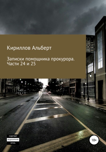 Записки помощника прокурора. Части 24 и 25 (Кириллов Альберт). 2021г. 