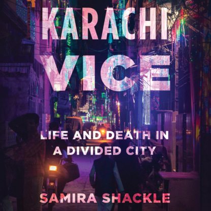 Karachi Vice - Life and Death in a Divided City (Unabridged) - Samira Shackle