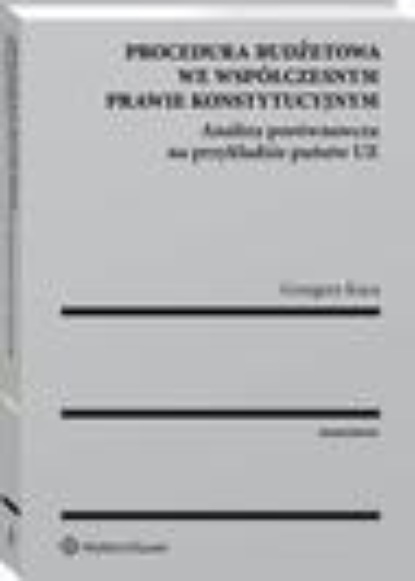 

Procedura budżetowa we współczesnym prawie konstytucyjnym. Analiza porównawcza na przykładzie państw UE