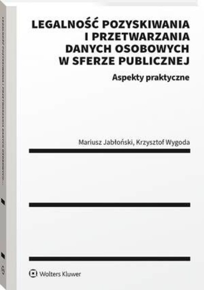 

Legalność pozyskiwania i przetwarzania danych osobowych w sferze publicznej. Aspekty praktyczne