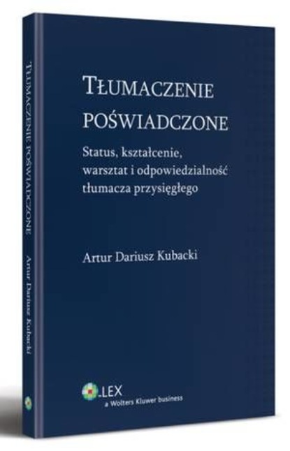 

Tłumaczenie poświadczone. Status, kształcenie, warsztat i odpowiedzialność tłumacza przysięgłego