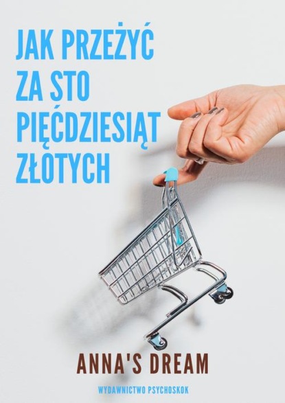 

Jak przeżyć za sto pięćdziesiąt złotych