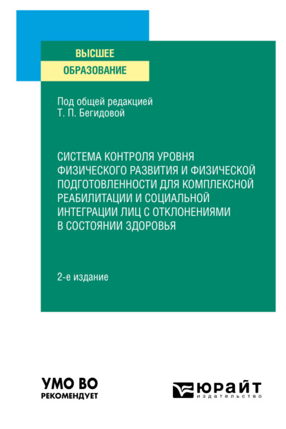 Система контроля уровня физического развития и физической подготовленности для комплексной реабилитации и социальной интеграции лиц с отклонениями в состоянии здоровья 2-е изд., пер. и доп. Учебное пособие для вузов (Тамара Павловна Бегидова). 2021г. 