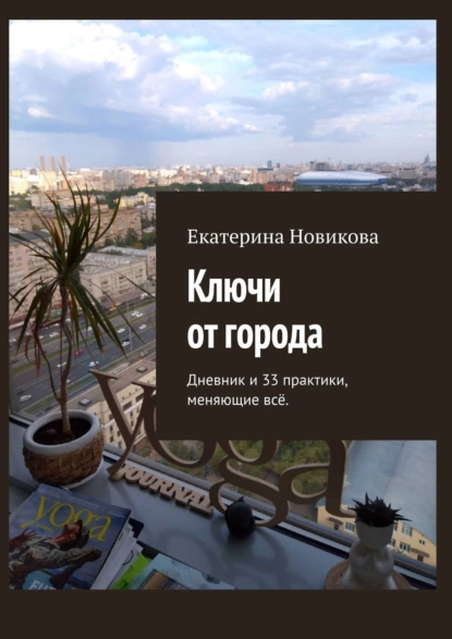 Обложка книги Ключи от города. Дневник и практики, меняющие всё, Екатерина Александровна Новикова