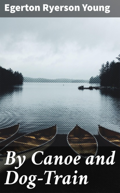 

By Canoe and Dog-Train