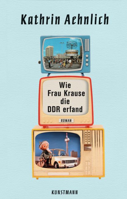 Wie Frau Krause die DDR erfand (Kathrin Aehnlich). 