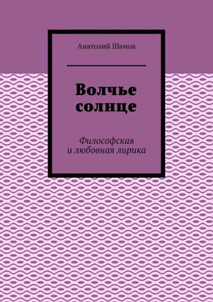 Волчье солнце. Философская и любовная лирика