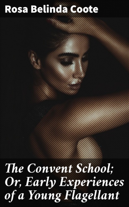 

The Convent School; Or, Early Experiences of a Young Flagellant