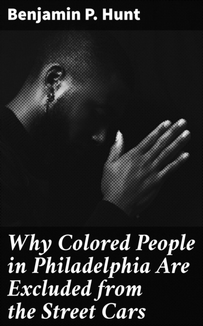 

Why Colored People in Philadelphia Are Excluded from the Street Cars