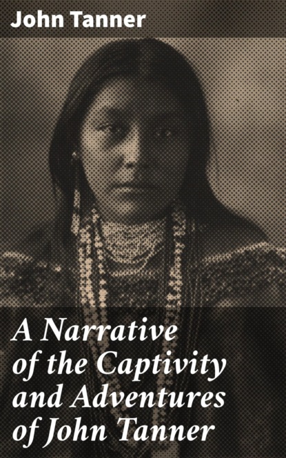 

A Narrative of the Captivity and Adventures of John Tanner