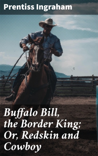 

Buffalo Bill, the Border King; Or, Redskin and Cowboy