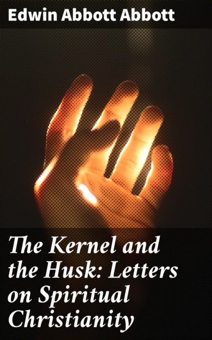 

The Kernel and the Husk: Letters on Spiritual Christianity