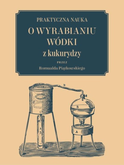 

Praktyczna nauka o wyrabianiu wódki z kukurydzy