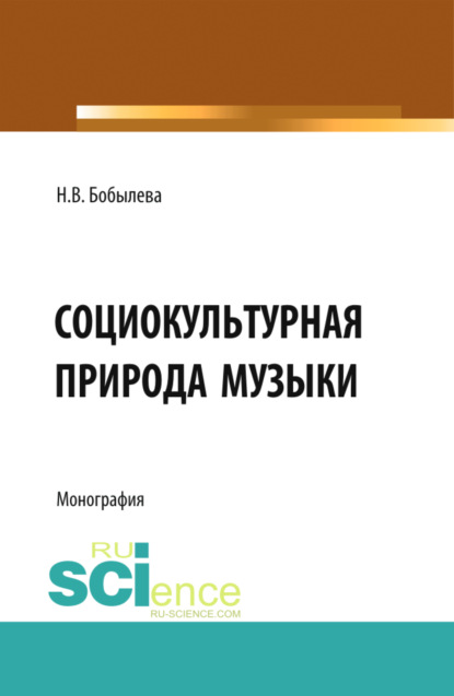 Социокультурная природа музыки. (Бакалавриат, Магистратура). Монография. (Наталья Викторовна Бобылева). 2022г. 