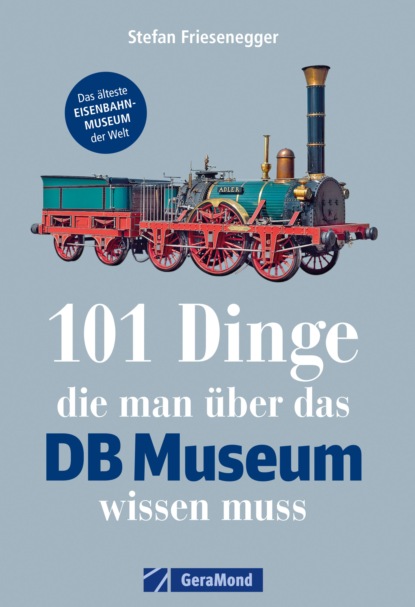 

101 Dinge, die man über das DB-Museum wissen muss