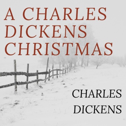 A Charles Dickens Christmas: A Christmas Carol / The Chimes / The Cricket on the Hearth / The Battle of Life / The Haunted Man (Unabridged)