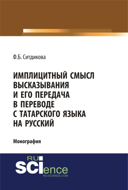 Имплицитный смысл высказывания и его передача в переводе с татарского языка на русский. (Аспирантура, Бакалавриат, Специалитет). Монография.