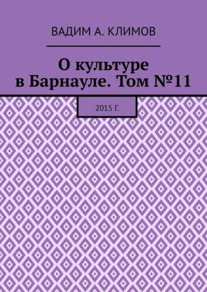 Обложка книги О культуре в Барнауле. Том №11. 2015 г., Вадим А. Климов