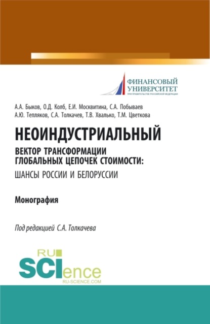 Неоиндустриальный вектор трансформации глобальных цепочек стоимости: шансы России и Белоруссии. (Монография) - Сергей Александрович Толкачев