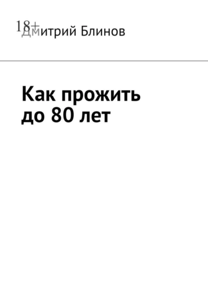 Обложка книги Как прожить до 80 лет, Дмитрий Блинов