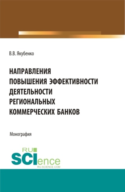 Направления повышения эффективности деятельности региональных коммерческих банков. (Бакалавриат, Магистратура). Монография.