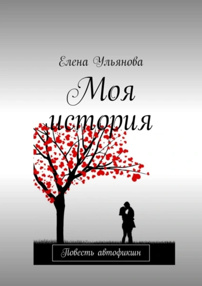 Обложка книги Моя история. Повесть автофикшн, Елена Александровна Ульянова