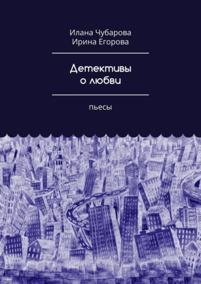 Обложка книги Детективы о любви. Пьесы, Ирина Егорова