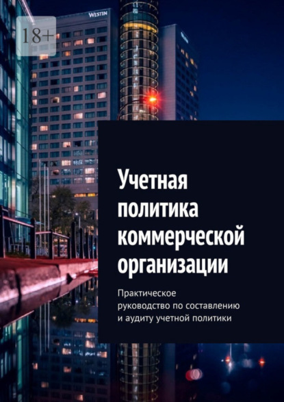 Учетная политика коммерческой организации. Практическое руководство по составлению и аудиту учетной политики