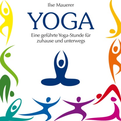 Yoga - Eine geführte Yoga-Stunde für Zuhause und Unterwegs (Ungekürzt) - Ilse Mauerer