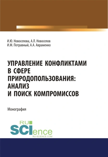 Обложка книги Управление конфликтами в сфере природопользования. Анализ и поиск компромиссов. (Аспирантура, Магистратура, Специалитет). Монография., Иван Михайлович Потравный